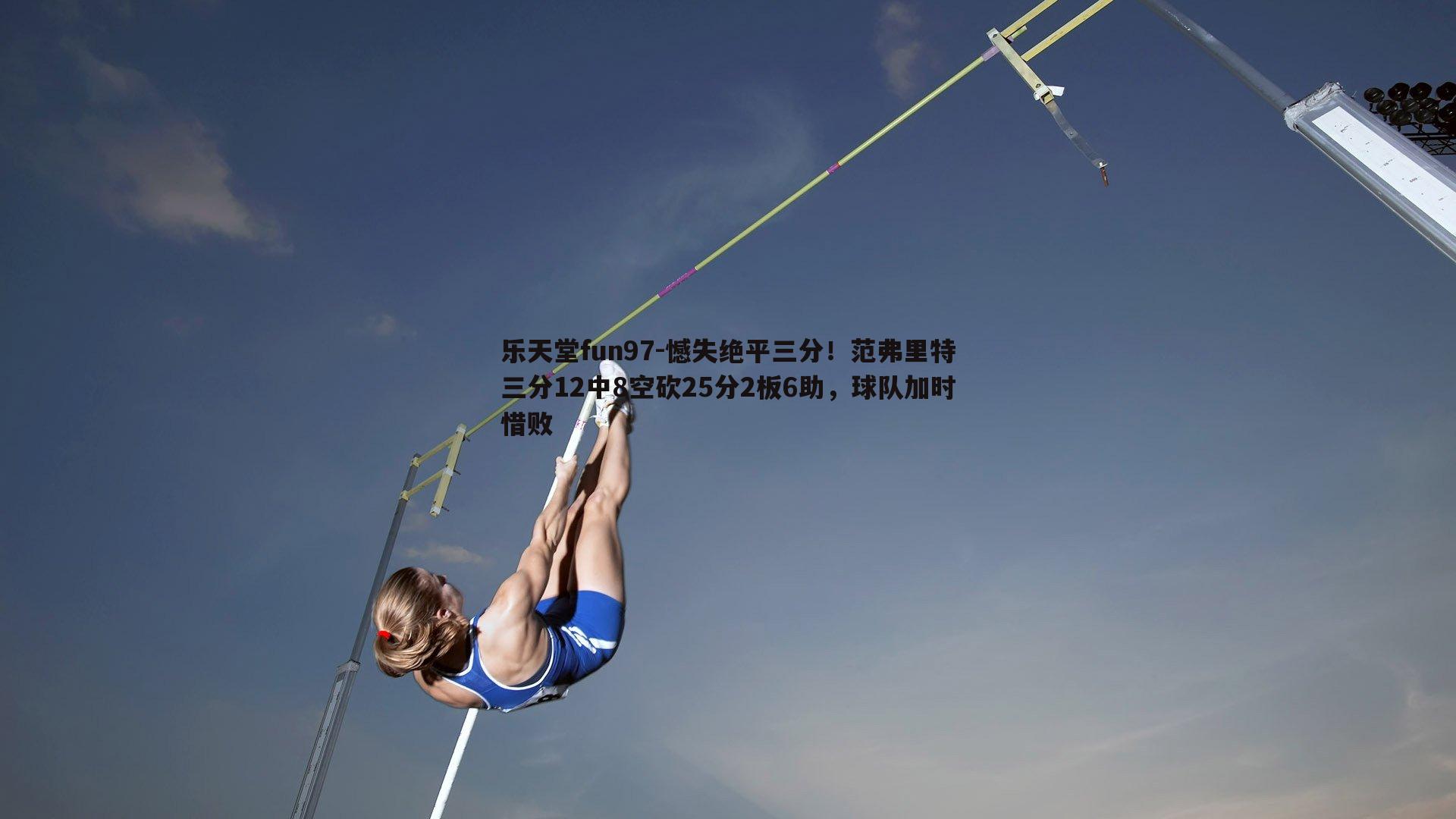 憾失绝平三分！范弗里特三分12中8空砍25分2板6助，球队加时惜败