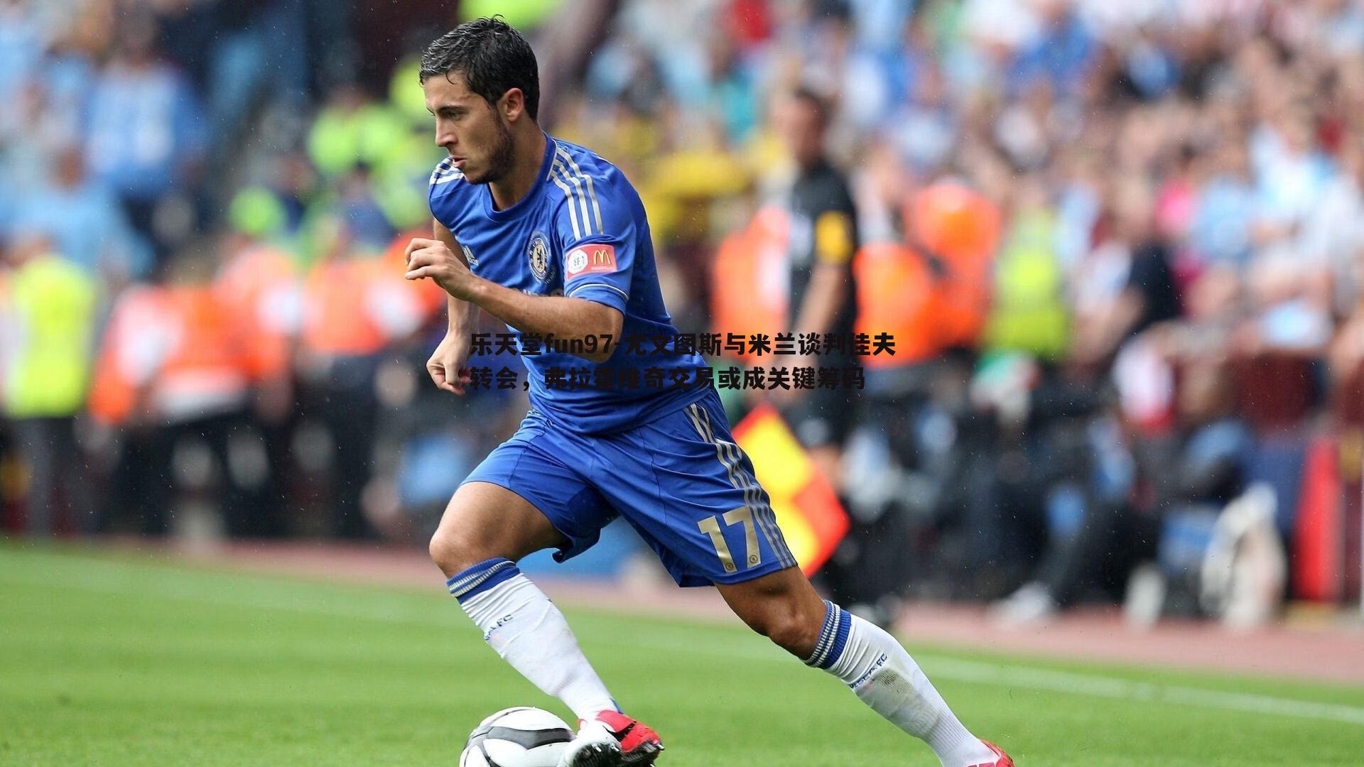 尤文图斯与米兰谈判佳夫转会,弗拉霍维奇交易或成关键筹码