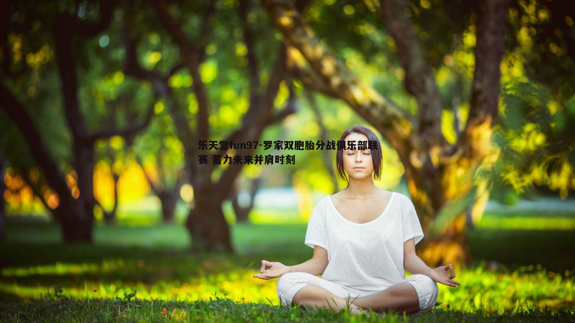 罗家双胞胎分战俱乐部联赛 蓄力未来并肩时刻